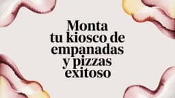 Monta tu kiosco de empanadas y pizzas exitoso